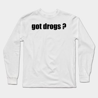 Got Drugs / Funny Cute Cocaine Acid LSD DMT Ketamine Ecstasy MDMA Marijuana Cannabis Stoner Pothead Festival Birthday Gift Shirt T-Shirt Tee Long Sleeve T-Shirt